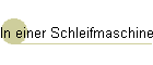 In einer  Schleifmaschine
